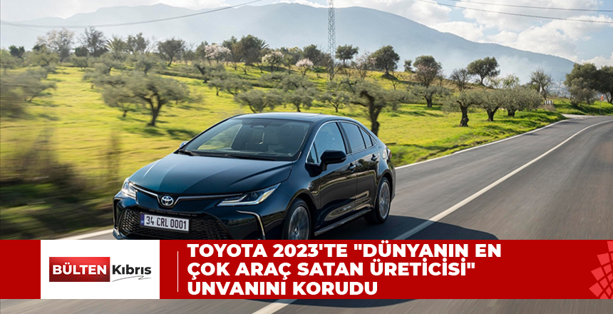 Toyota 2023’te “dünyanın en çok araç satan üreticisi” unvanını korudu