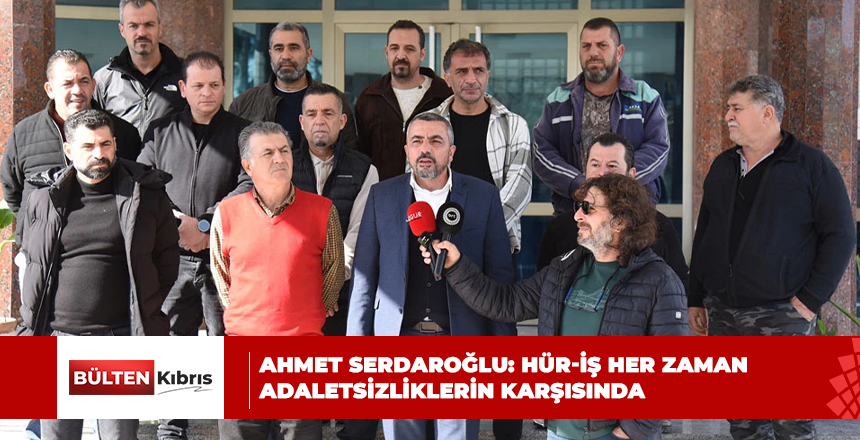 Ahmet Serdaroğlu: Hür-İş her zaman adaletsizliklerin karşısında
