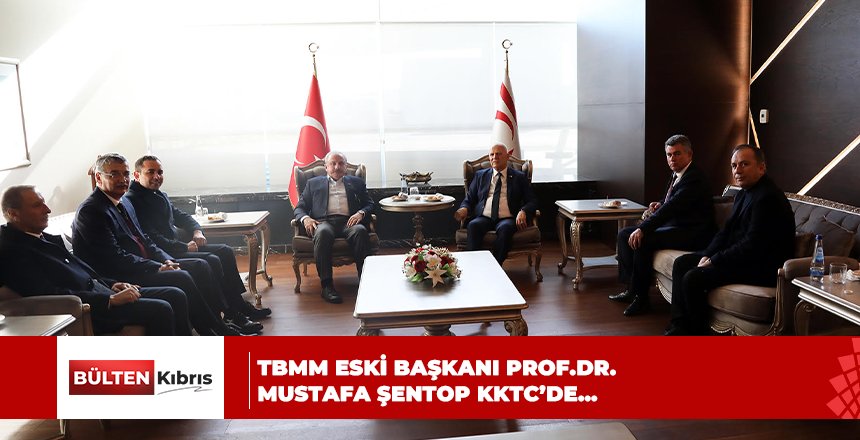 TBMM Eski Başkanı Prof.Dr. Mustafa Şentop KKTC’de