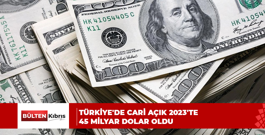 Türkiye’de cari açık 2023’te 45 milyar dolar oldu