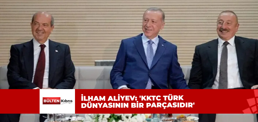 İlham Aliyev: ‘KKTC Türk dünyasının bir parçasıdır’