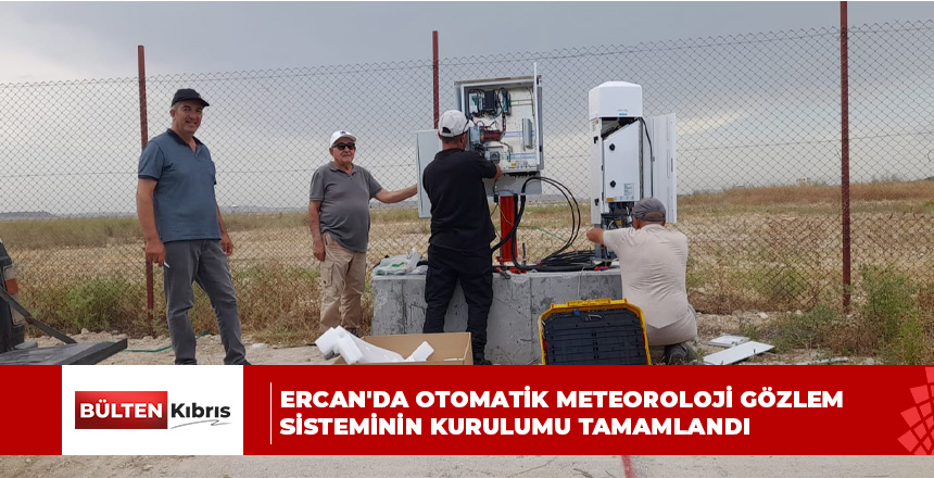 Ercan’da otomatik meteoroloji gözlem sisteminin kurulumu tamamlandı