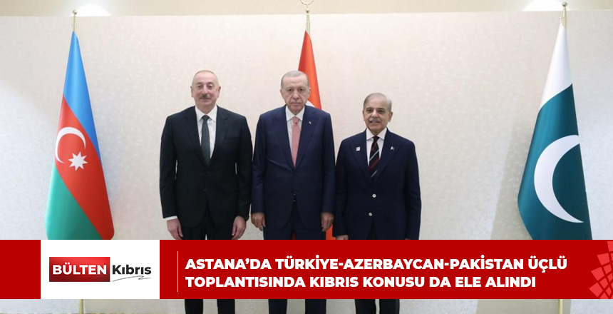 Astana’da Türkiye-Azerbaycan-Pakistan üçlü toplantısında Kıbrıs konusu da ele alındı