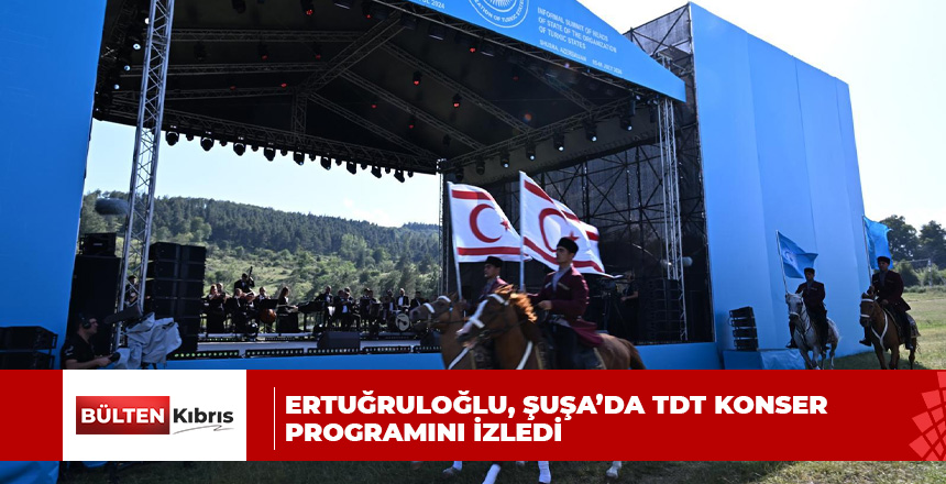 Ertuğruloğlu, Şuşa’da TDT konser programını izledi