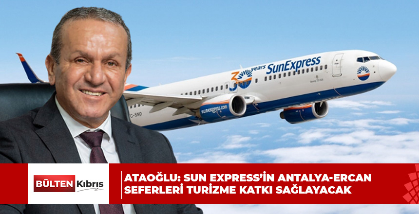 Bakan Ataoğlu: Sun Express’in Antalya-Ercan Seferleri Turizme Katkı Sağlayacak