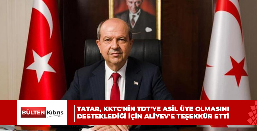 Tatar, KKTC’nin TDT’ye asil üye olmasını desteklediği için Aliyev’e teşekkür etti
